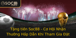 Tang Tien Soc88 Co Hoi Nhan Thuong Hap Dan Khi Tham Gia At Cuoc
