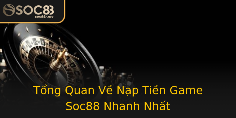 Tổng Quan Về Nạp Tiền Game Soc88 Nhanh Nhất Tổng Quan Về Nạp Tiền Game Soc88 Nhanh Nhất
