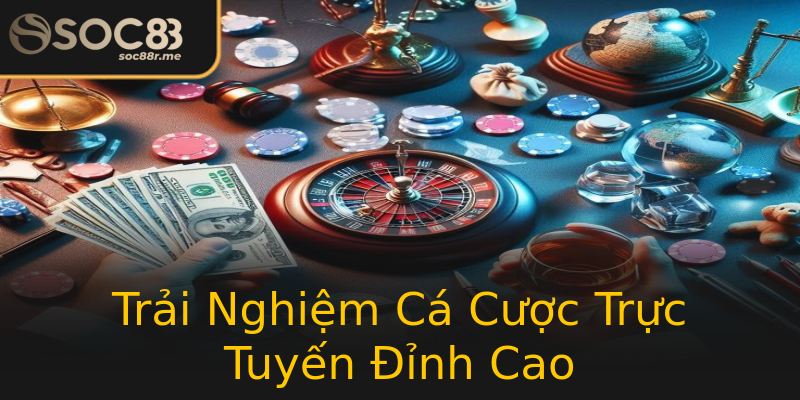 Trải Nghiệm Cá Cược Trực Tuyến Đỉnh Cao Trải Nghiệm Cá Cược Trực Tuyến Đỉnh Cao