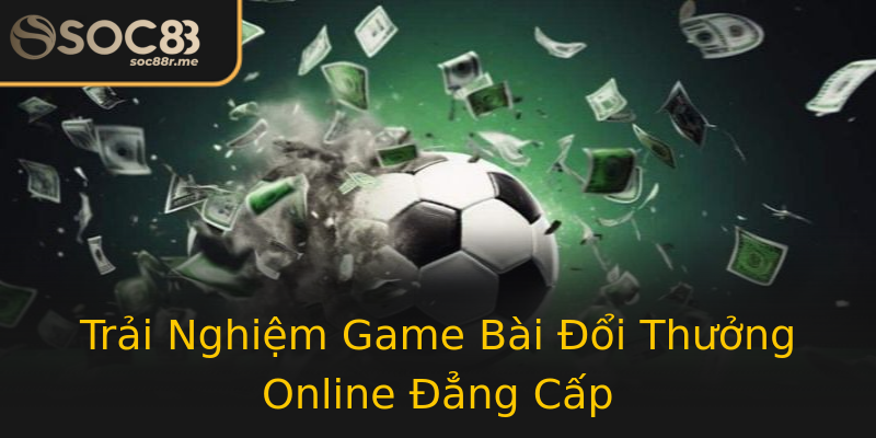 Trải Nghiệm Game Bài Đổi Thưởng Online Đẳng Cấp Trải Nghiệm Game Bài Đổi Thưởng Online Đẳng Cấp