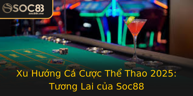 Xu Hướng Cá Cược Thể Thao 2025: Tương Lai của Soc88 Xu Hướng Cá Cược Thể Thao 2025: Tương Lai của Soc88